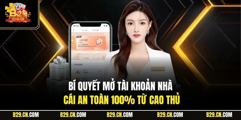 Bí quyết mở tài khoản nhà cái an toàn 100% từ cao thủ