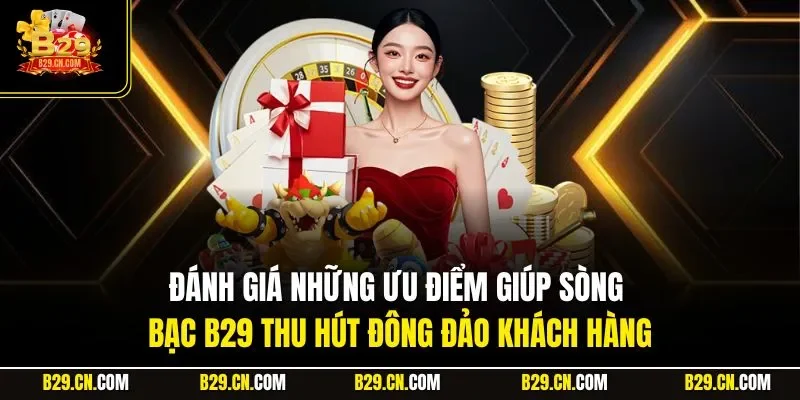 Đánh giá những ưu điểm giúp sòng bạc B29 thu hút đông đảo khách hàng